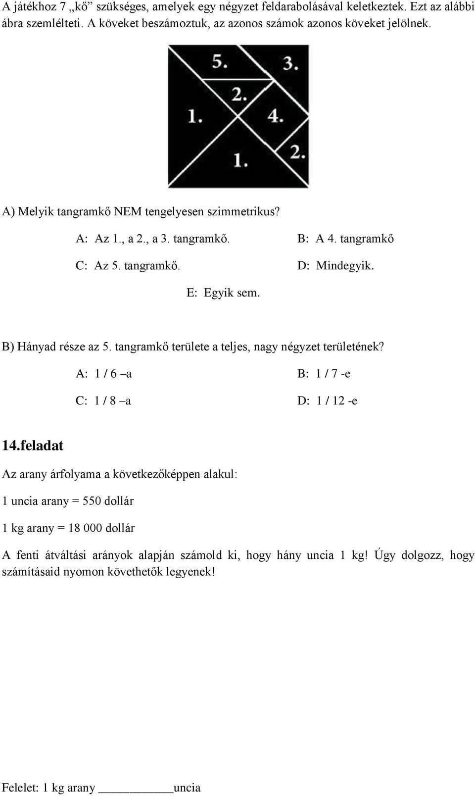 tangramkő területe a teljes, nagy négyzet területének? A: 1 / 6 a B: 1 / 7 -e C: 1 / 8 a D: 1 / 12 -e 14.