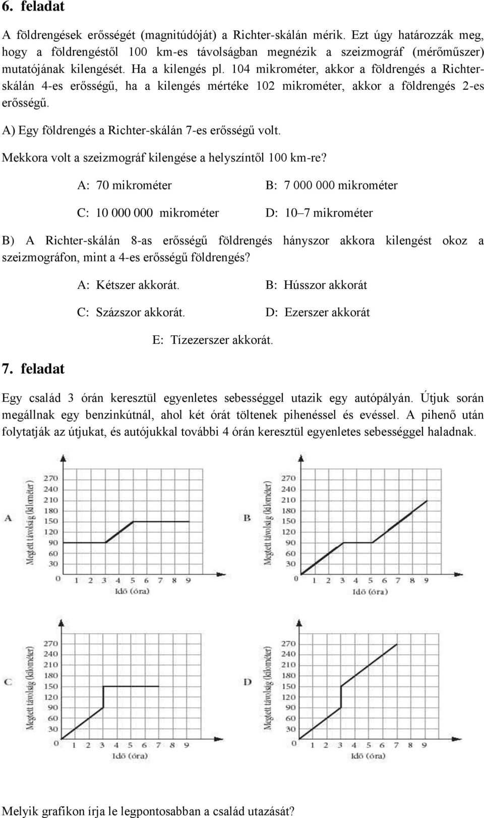 104 mikrométer, akkor a földrengés a Richterskálán 4-es erősségű, ha a kilengés mértéke 102 mikrométer, akkor a földrengés 2-es erősségű. A) Egy földrengés a Richter-skálán 7-es erősségű volt.