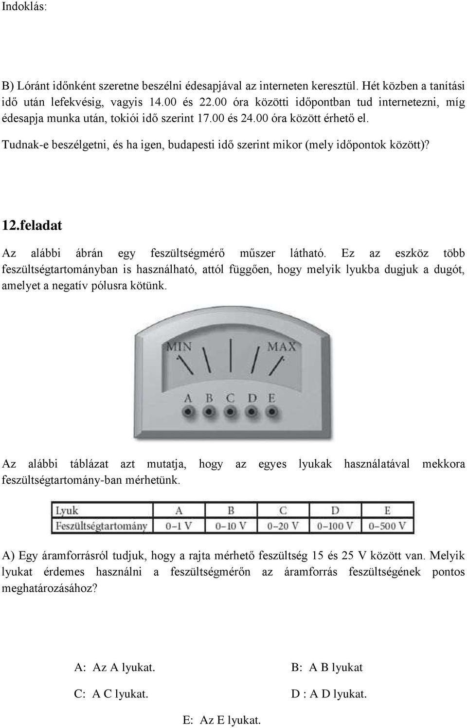 Tudnak-e beszélgetni, és ha igen, budapesti idő szerint mikor (mely időpontok között)? 12. feladat Az alábbi ábrán egy feszültségmérő műszer látható.