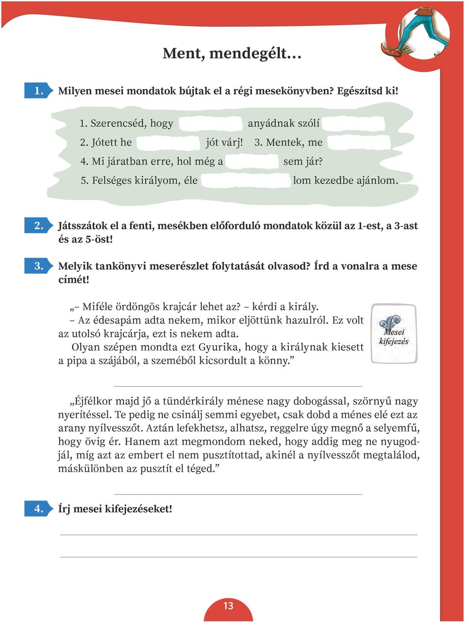 Írd a vonalra a mese címét! Miféle ördöngös krajcár lehet az? kérdi a király. Az édesapám adta nekem, mikor eljöttünk hazulról. Ez volt az utolsó krajcárja, ezt is nekem adta.