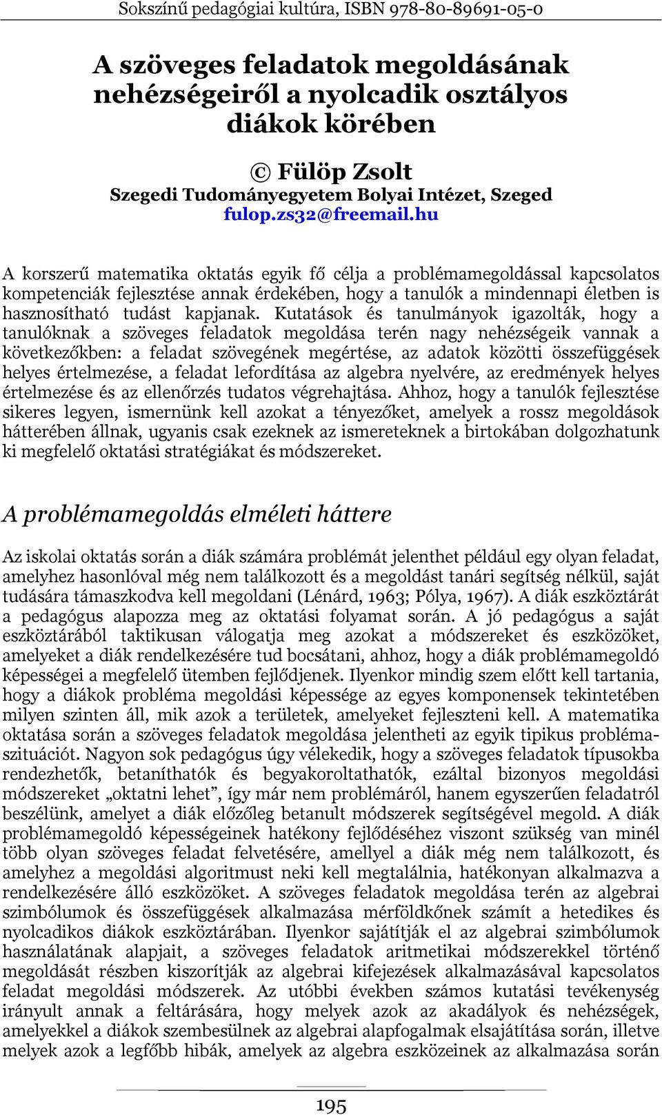 Kutatások és tanulmányok igazolták, hogy a tanulóknak a szöveges feladatok megoldása terén nagy nehézségeik vannak a következőkben: a feladat szövegének megértése, az adatok közötti összefüggések