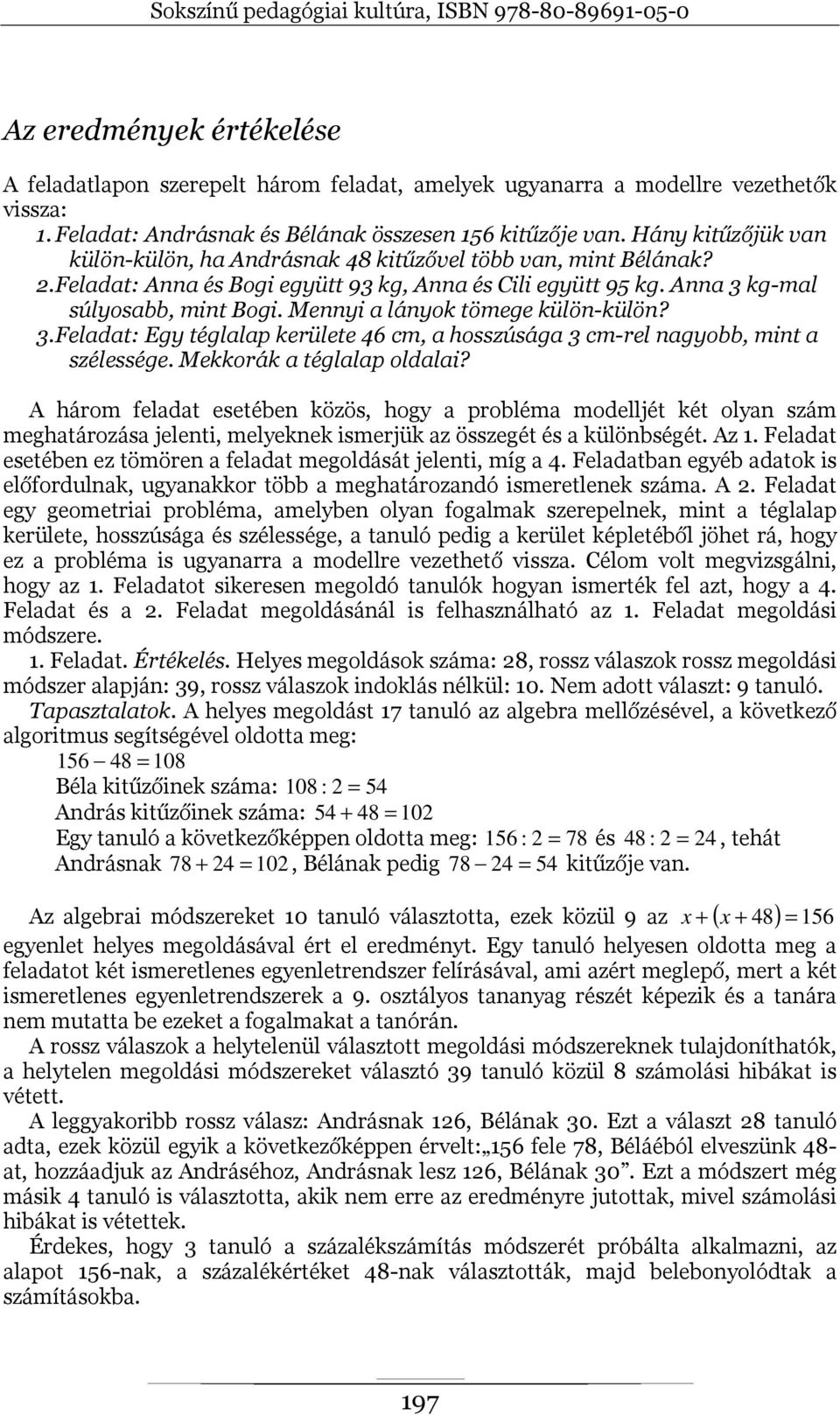Mennyi a lányok tömege külön-külön? 3. Feladat: Egy téglalap kerülete 46 cm, a hosszúsága 3 cm-rel nagyobb, mint a szélessége. Mekkorák a téglalap oldalai?