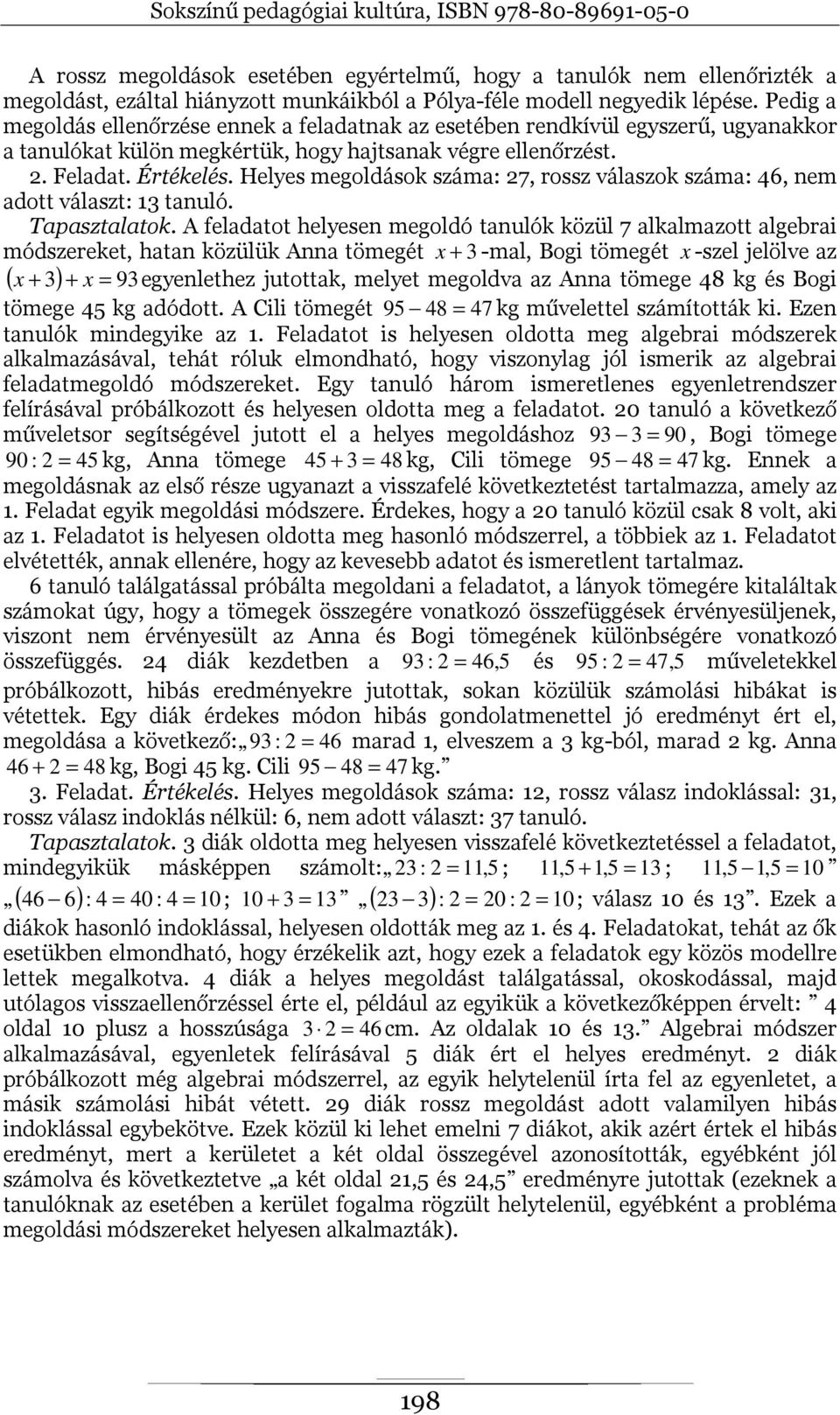 Helyes megoldások száma: 27, rossz válaszok száma: 46, nem adott választ: 13 tanuló. Tapasztalatok.