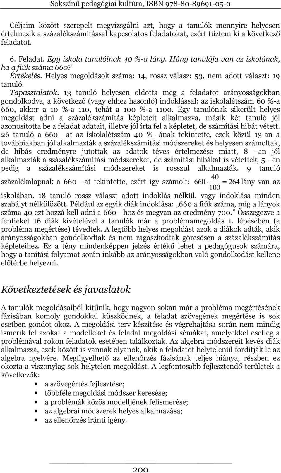 13 tanuló helyesen oldotta meg a feladatot arányosságokban gondolkodva, a következő (vagy ehhez hasonló) indoklással: az iskolalétszám 60 %-a 660, akkor a 10 %-a 110, tehát a 100 %-a 1100.