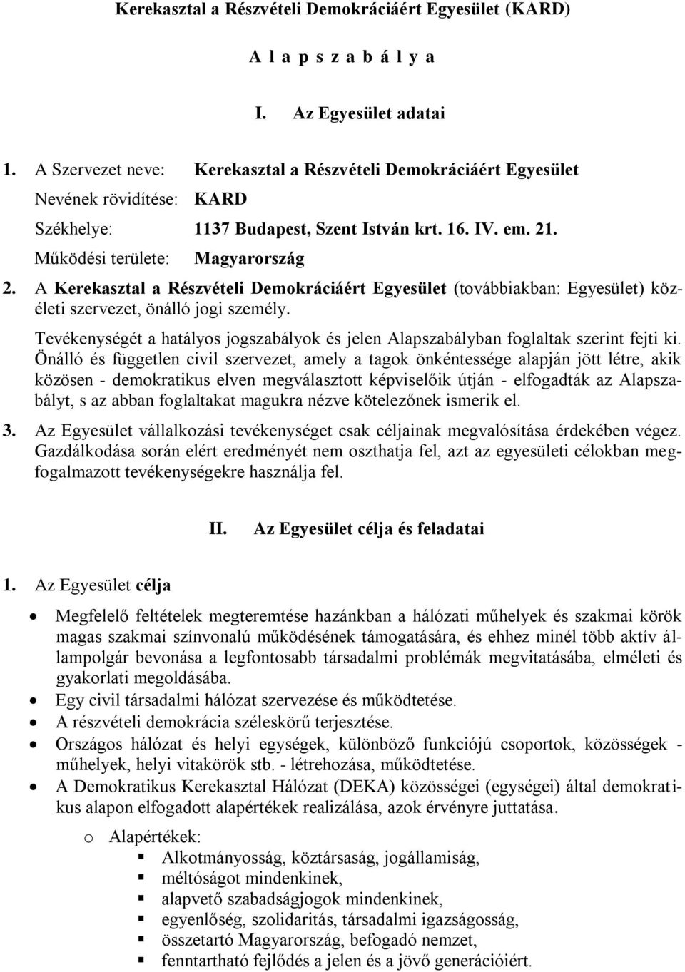 A Kerekasztal a Részvételi Demokráciáért Egyesület (továbbiakban: Egyesület) közéleti szervezet, önálló jogi személy.