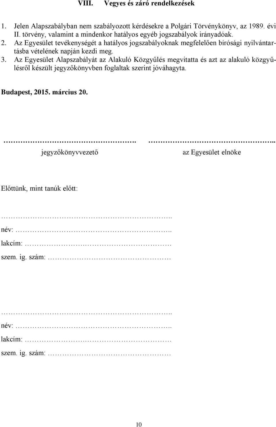 Az Egyesület tevékenységét a hatályos jogszabályoknak megfelelően bírósági nyilvántartásba vételének napján kezdi meg. 3.