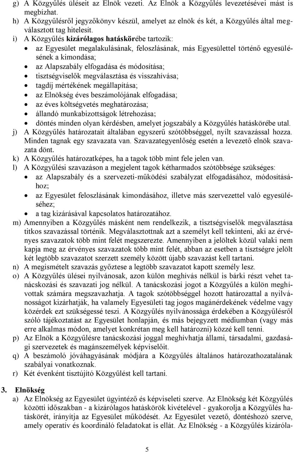 i) A Közgyűlés kizárólagos hatáskörébe tartozik: az Egyesület megalakulásának, feloszlásának, más Egyesülettel történő egyesülésének a kimondása; az Alapszabály elfogadása és módosítása;