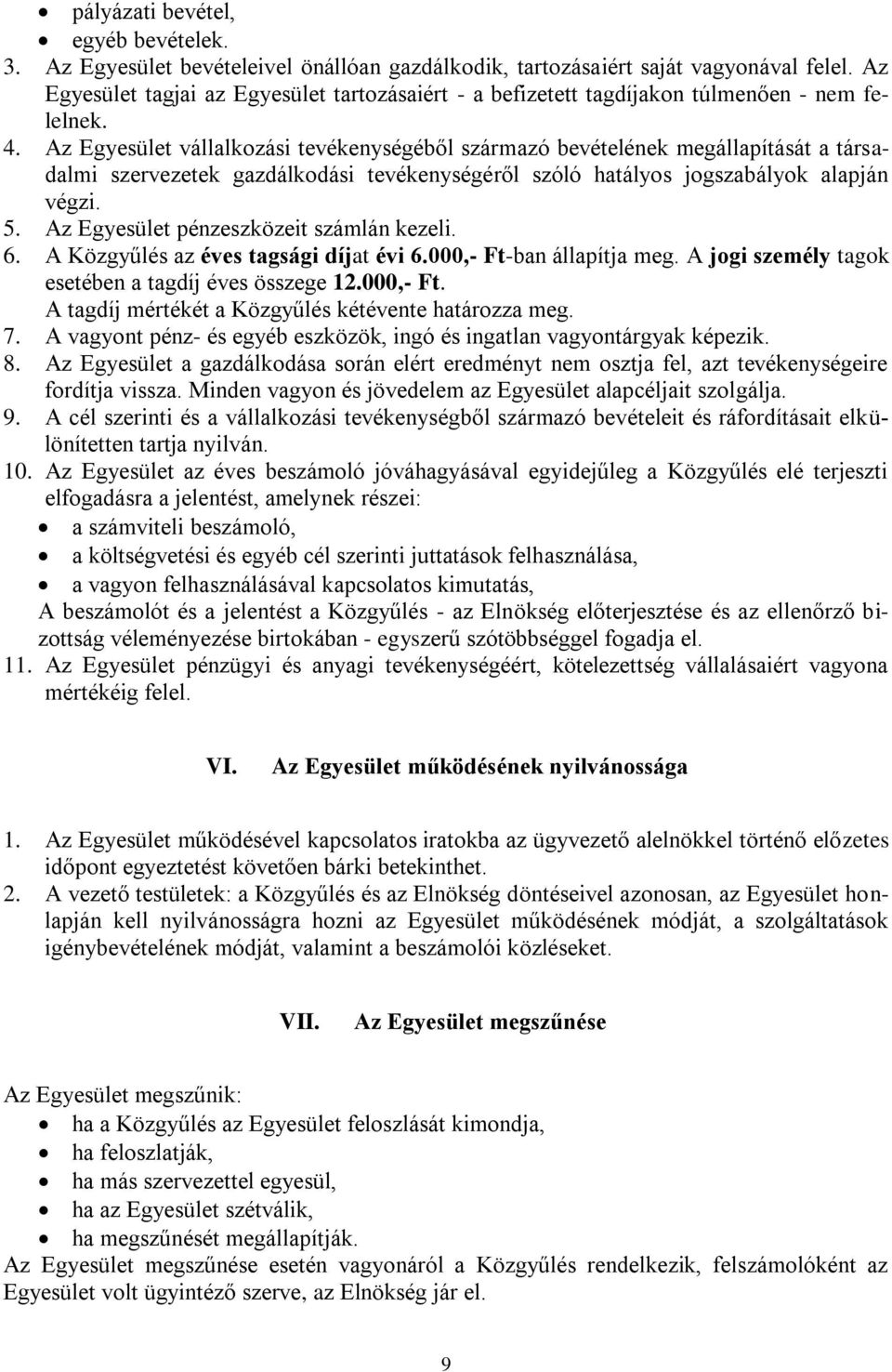 Az Egyesület vállalkozási tevékenységéből származó bevételének megállapítását a társadalmi szervezetek gazdálkodási tevékenységéről szóló hatályos jogszabályok alapján végzi. 5.