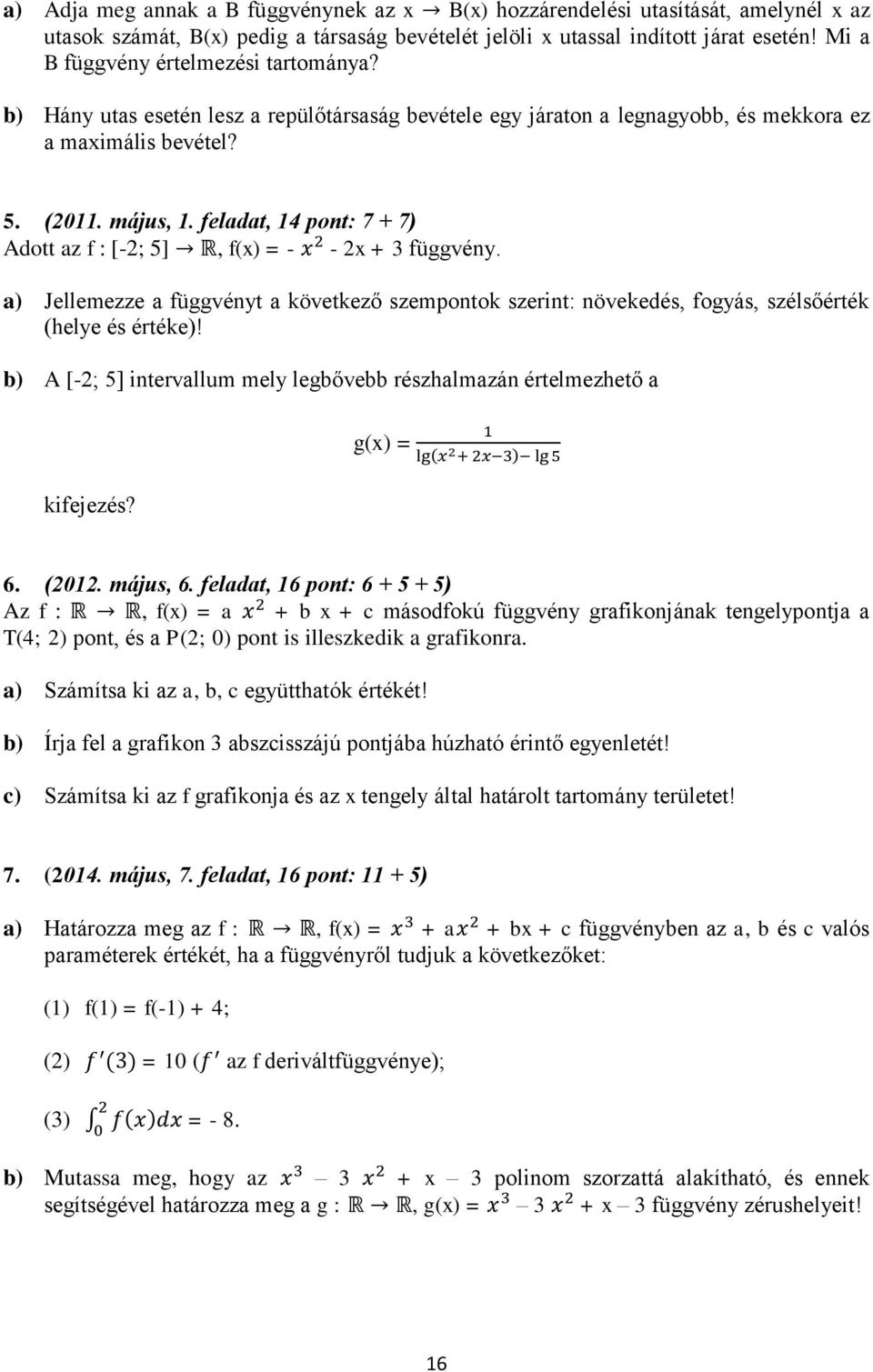 feladat, 14 pont: 7 + 7) Adott az f : [-2; 5] R, f(x) = - x 2-2x + 3 függvény. a) Jellemezze a függvényt a következő szempontok szerint: növekedés, fogyás, szélsőérték (helye és értéke)!