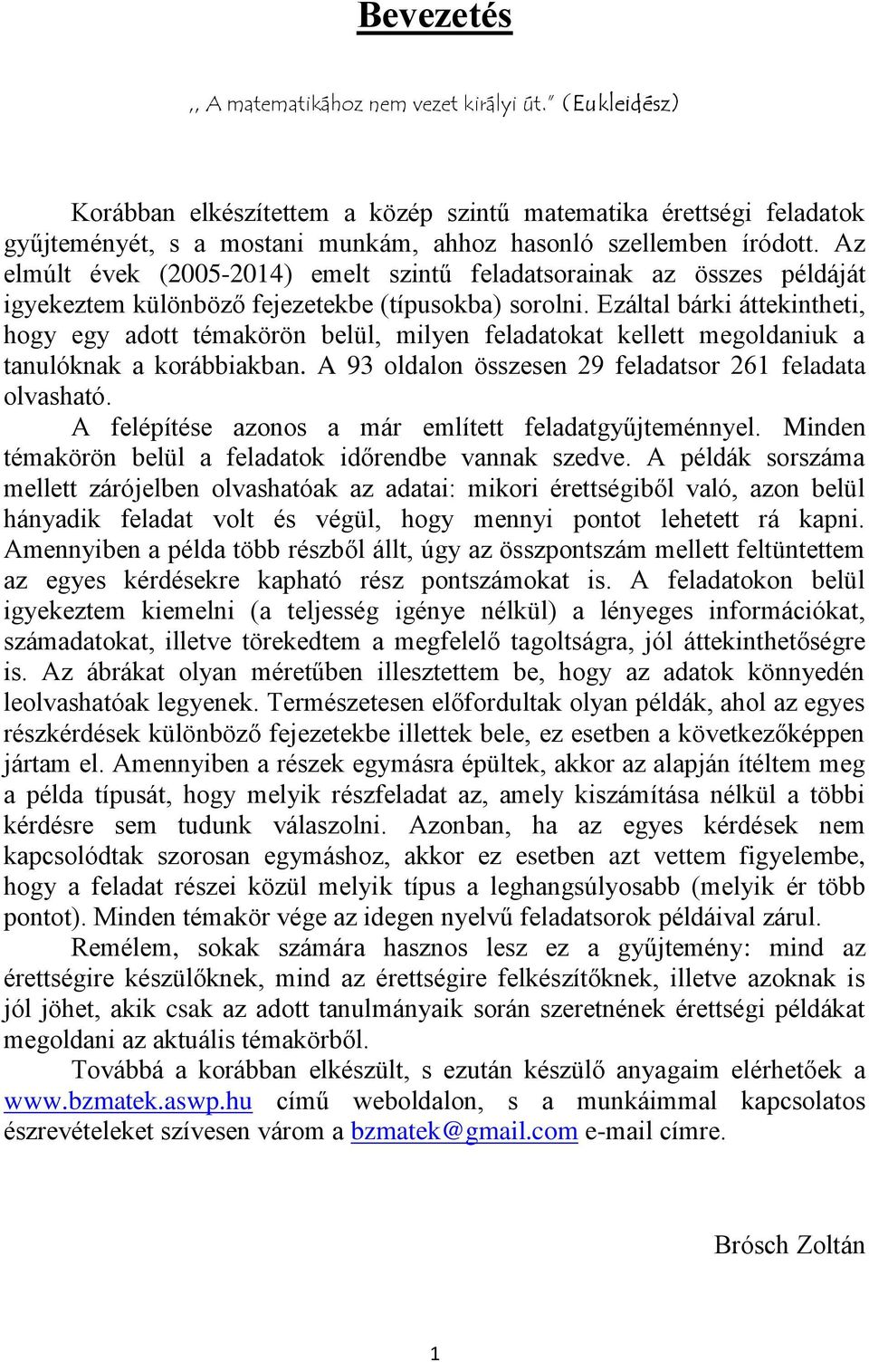 Ezáltal bárki áttekintheti, hogy egy adott témakörön belül, milyen feladatokat kellett megoldaniuk a tanulóknak a korábbiakban. A 93 oldalon összesen 29 feladatsor 261 feladata olvasható.