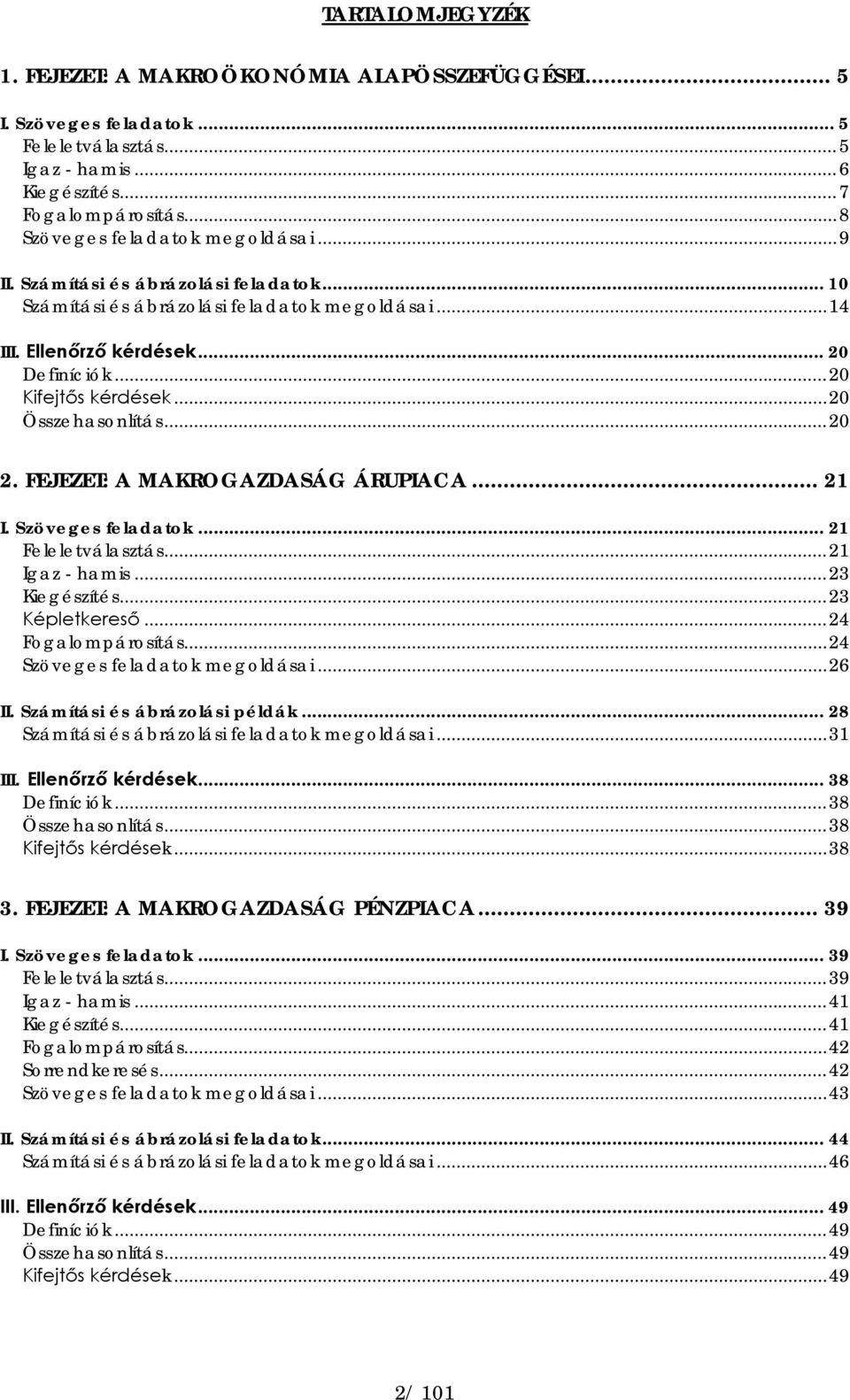 FEJEZET: A MAKROGAZDASÁG ÁRUIACA... 21 I. Szöveges feladatok... 21 Feleletválasztás... 21 Igaz - hamis... 23 Kiegészítés... 23 Képletkereső... 24 Fogalompárosítás... 24 Szöveges feladatok megoldásai.