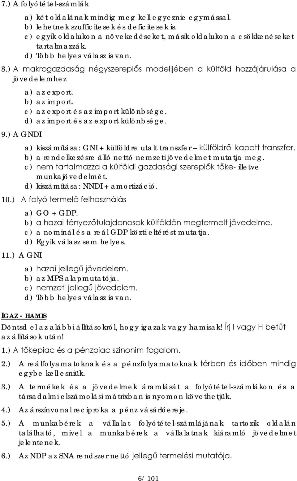 ) A GNDI a) az export. b) az import. c) az export és az import különbsége. d) az import és az export különbsége. a) kiszámítása: GNI + külföldre utalt transzfer külföldről kapott transzfer.