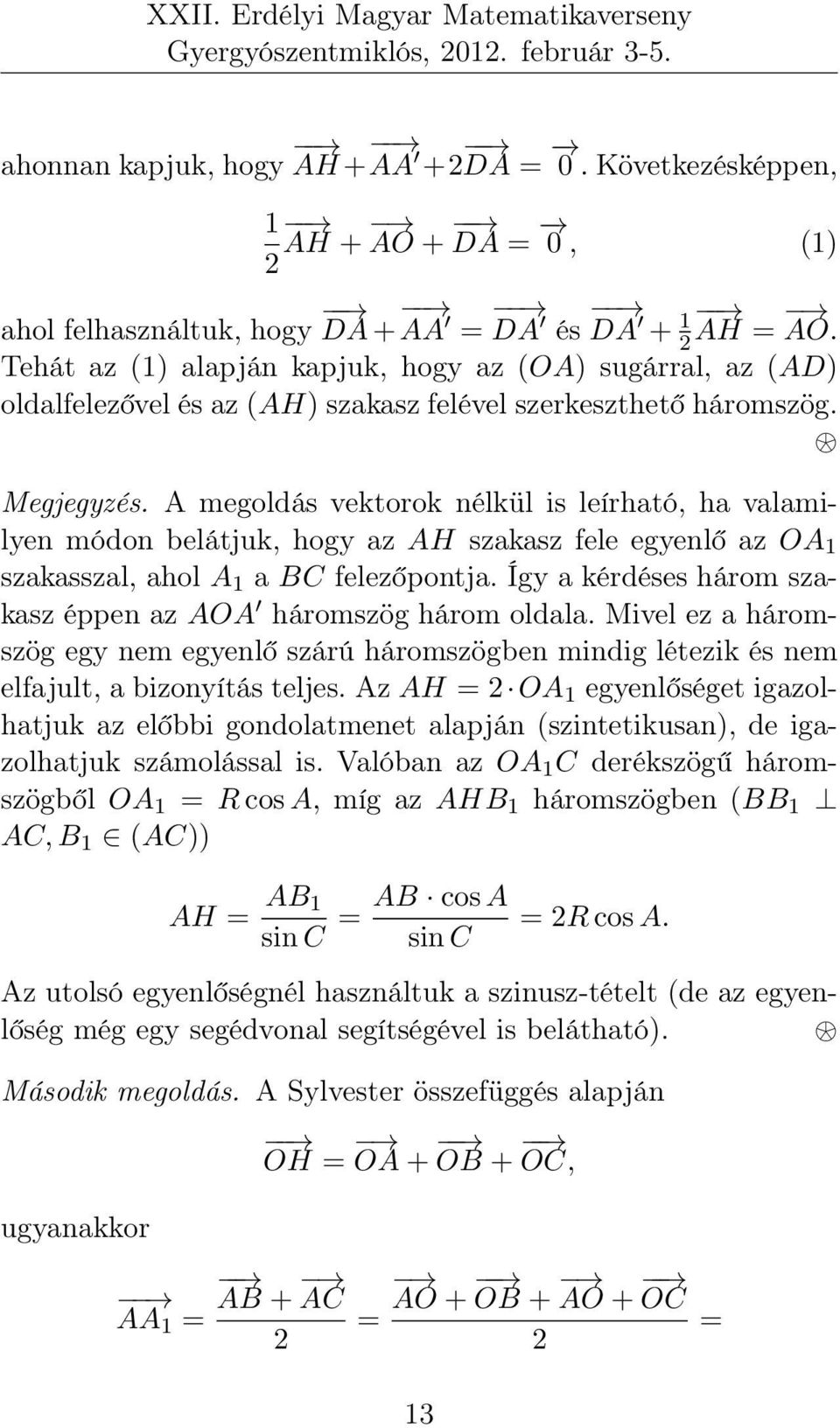 A megoldás vektorok nélkül is leírható, ha valamilyen módon belátjuk, hogy az AH szakasz fele egyenlő az OA 1 szakasszal, ahol A 1 a BC felezőpontja.