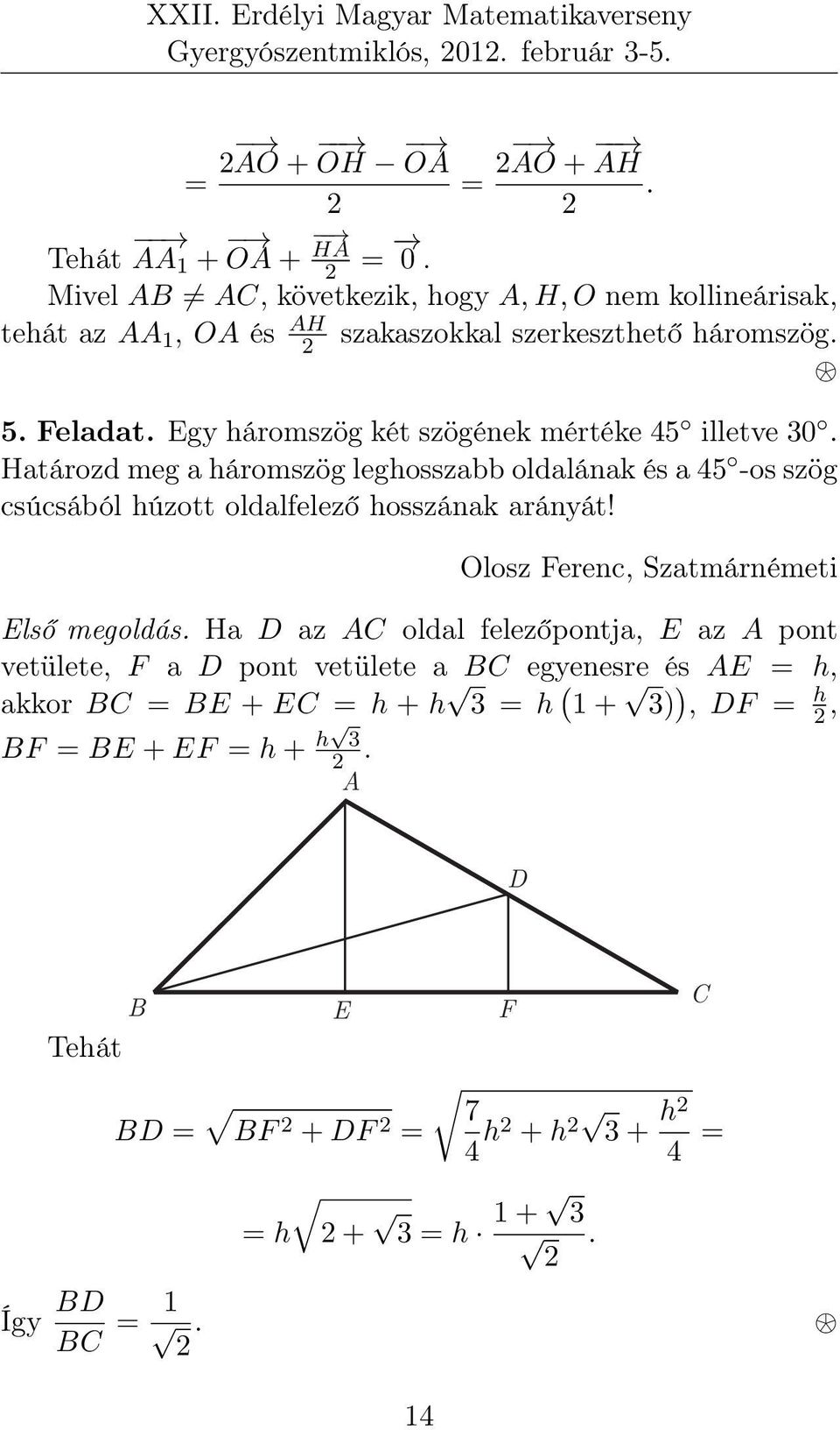 Egy háromszög két szögének mértéke 45 illetve 30. Határozd meg a háromszög leghosszabb oldalának és a 45 -os szög csúcsából húzott oldalfelező hosszának arányát!