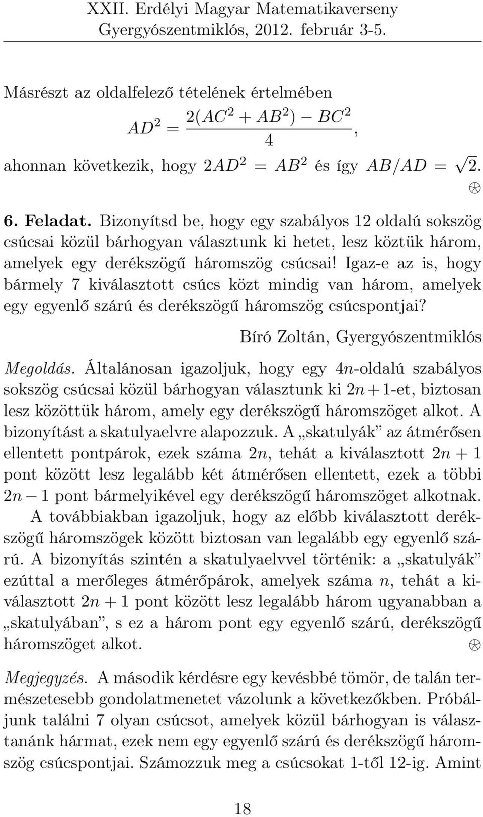 Igaz-e az is, hogy bármely 7 kiválasztott csúcs közt mindig van három, amelyek egy egyenlő szárú és derékszögű háromszög csúcspontjai? Bíró Zoltán, Gyergyószentmiklós Megoldás.