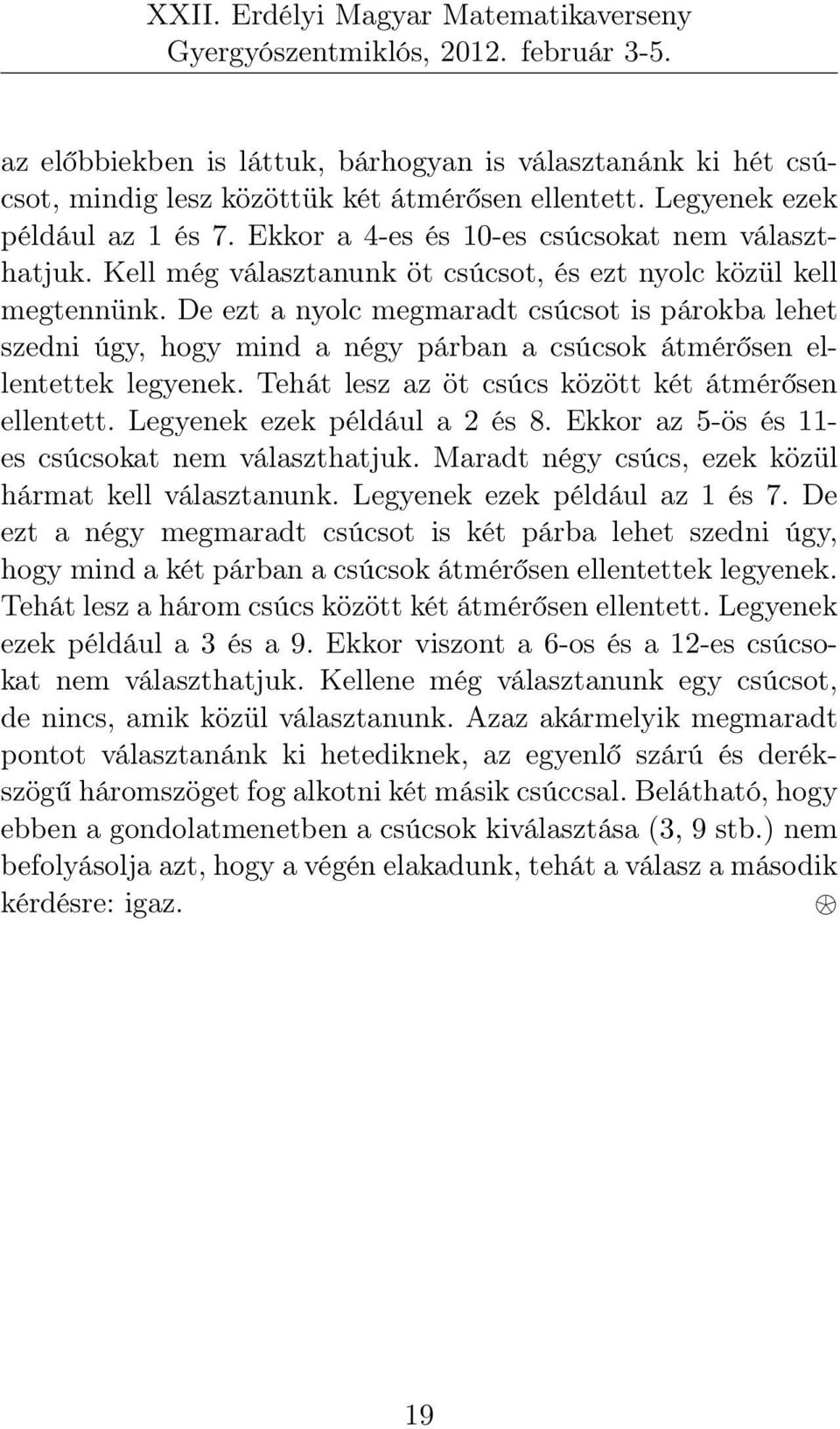 Tehát lesz az öt csúcs között két átmérősen ellentett. Legyenek ezek például a 2 és 8. Ekkor az 5-ös és 11- es csúcsokat nem választhatjuk. Maradt négy csúcs, ezek közül hármat kell választanunk.