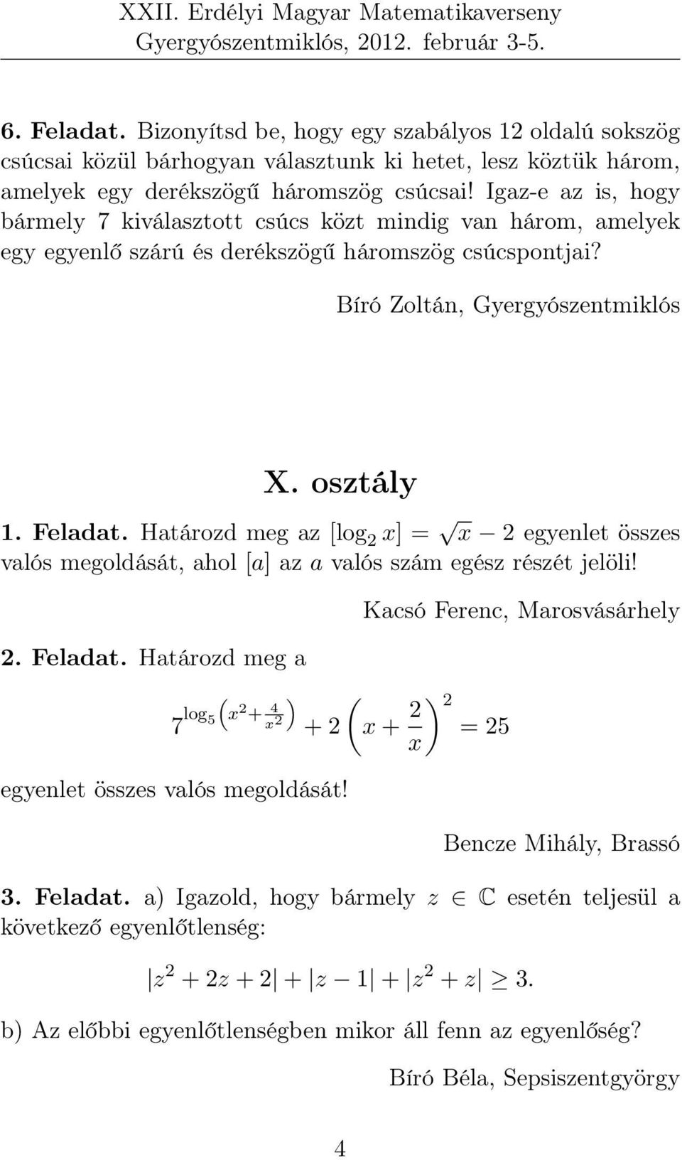 Határozd meg az [log 2 x] = x 2 egyenlet összes valós megoldását, ahol [a] az a valós szám egész részét jelöli! 2. Feladat. Határozd meg a ( 7 log 5 x 2 + 4 x 2 ) + 2 egyenlet összes valós megoldását!