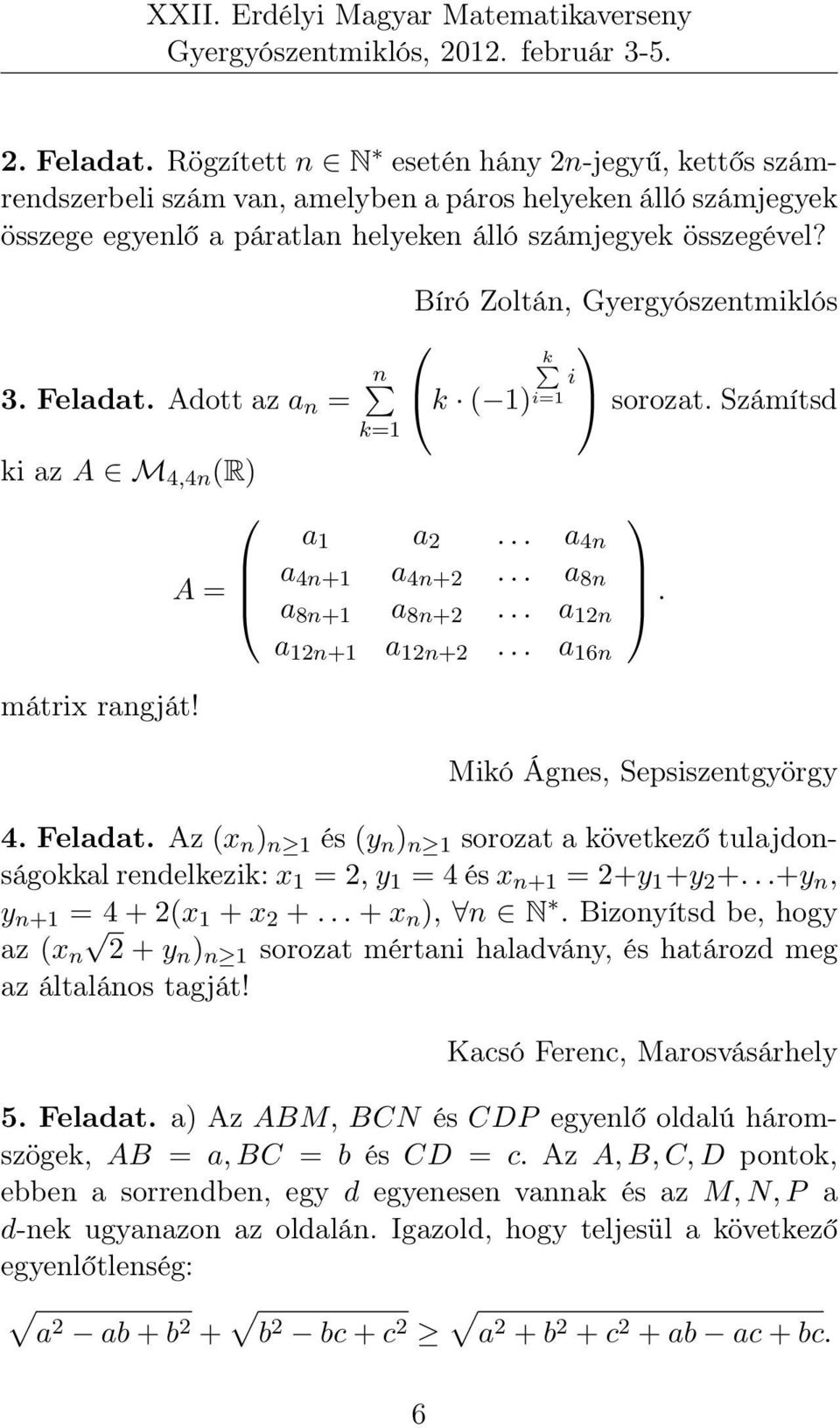 .. a 12n a 12n+1 a 12n+2... a 16n. Mikó Ágnes, Sepsiszentgyörgy 4. Feladat. Az (x n ) n 1 és (y n ) n 1 sorozat a következő tulajdonságokkal rendelkezik: x 1 = 2, y 1 = 4 és x n+1 = 2+y 1 +y 2 +.