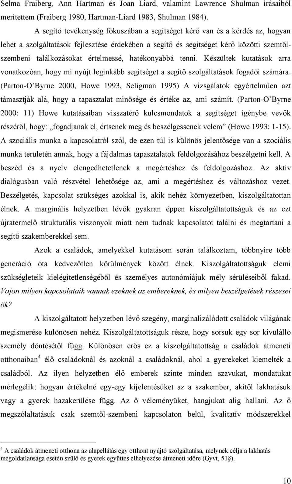 értelmessé, hatékonyabbá tenni. Készültek kutatások arra vonatkozóan, hogy mi nyújt leginkább segítséget a segítő szolgáltatások fogadói számára.