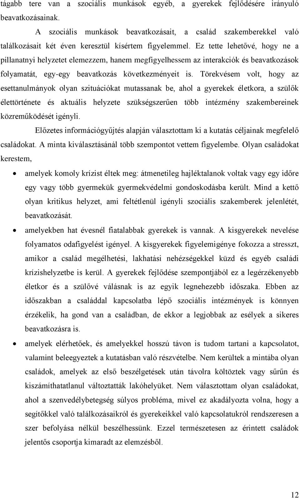 Ez tette lehetővé, hogy ne a pillanatnyi helyzetet elemezzem, hanem megfigyelhessem az interakciók és beavatkozások folyamatát, egy-egy beavatkozás következményeit is.