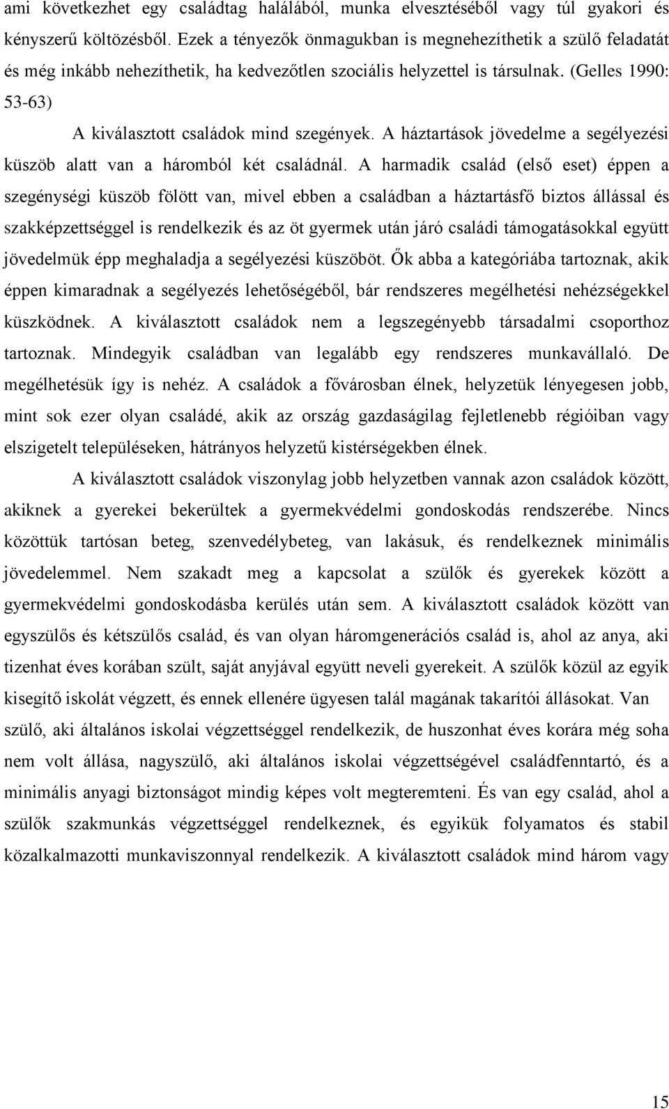 (Gelles 1990: 53-63) A kiválasztott családok mind szegények. A háztartások jövedelme a segélyezési küszöb alatt van a háromból két családnál.