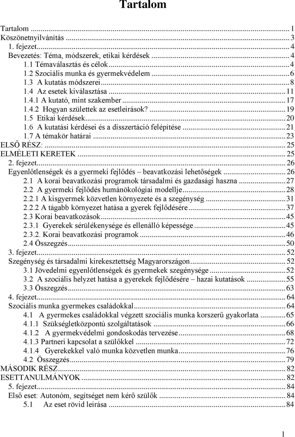 6 A kutatási kérdései és a disszertáció felépítése... 21 1.7 A témakör határai... 23 ELSŐ RÉSZ:... 25 ELMÉLETI KERETEK... 25 2. fejezet.