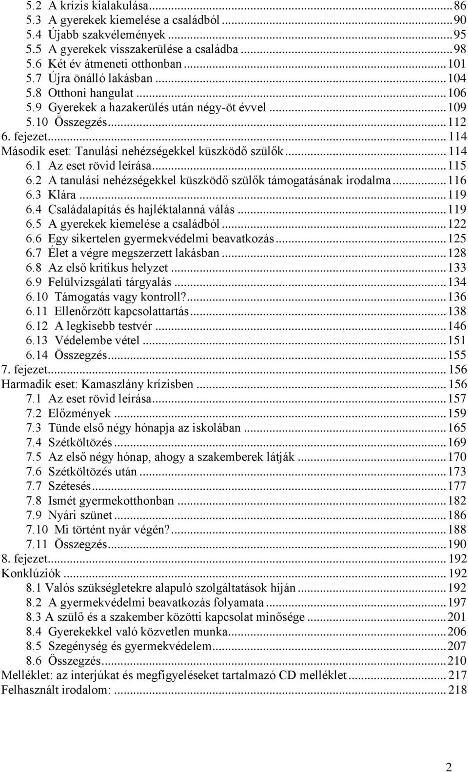 .. 114 Második eset: Tanulási nehézségekkel küszködő szülők... 114 6.1 Az eset rövid leírása... 115 6.2 A tanulási nehézségekkel küszködő szülők támogatásának irodalma... 116 6.3 Klára... 119 6.
