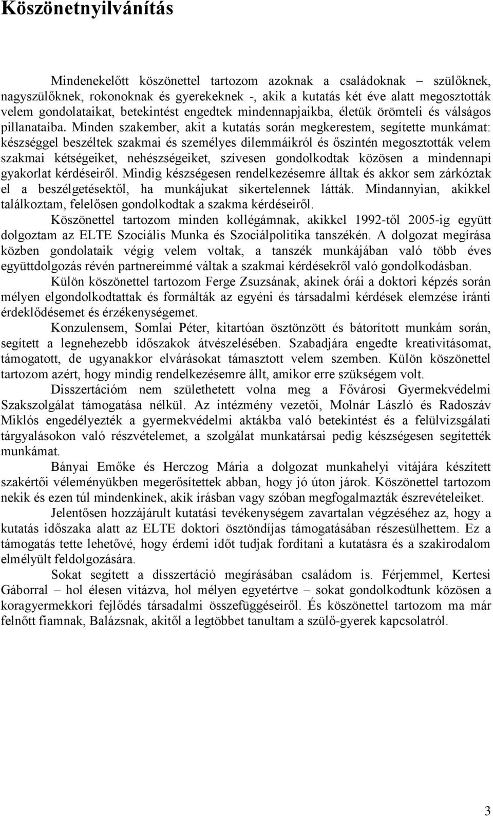 Minden szakember, akit a kutatás során megkerestem, segítette munkámat: készséggel beszéltek szakmai és személyes dilemmáikról és őszintén megosztották velem szakmai kétségeiket, nehészségeiket,