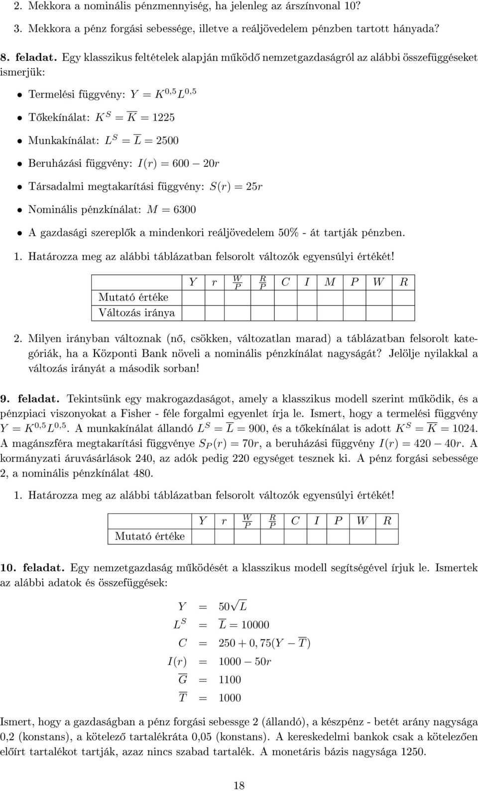 függvény: I(r) = 600 20r Társadalmi megtakarítási függvény: S(r) = 25r Nominális pénzkínálat: M = 6300 A gazdasági szerepl k a mindenkori reáljövedelem 50% - át tartják pénzben. 1.