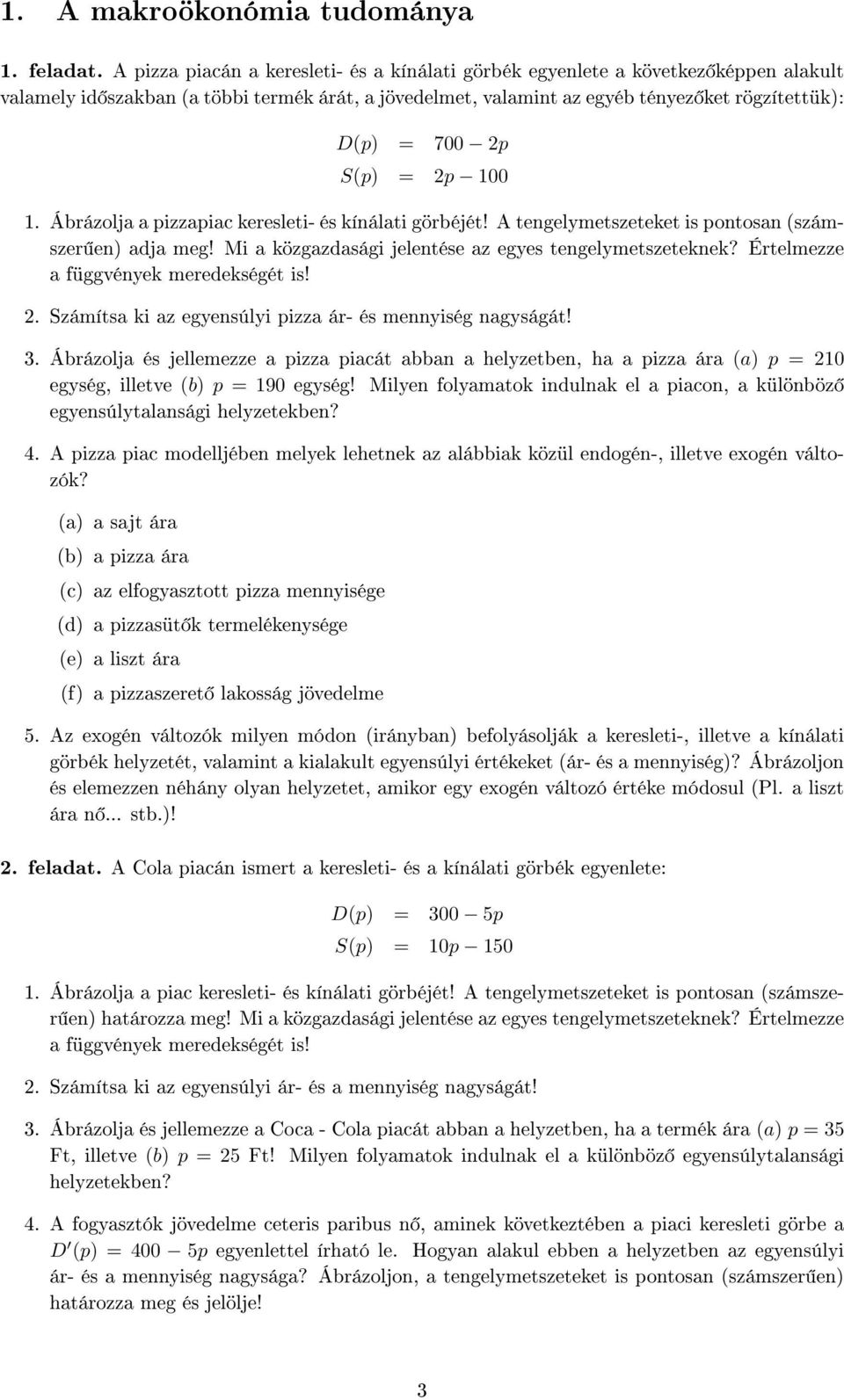 S(p) = 2p 100 1. Ábrázolja a pizzapiac keresleti- és kínálati görbéjét! A tengelymetszeteket is pontosan (számszer en) adja meg! Mi a közgazdasági jelentése az egyes tengelymetszeteknek?