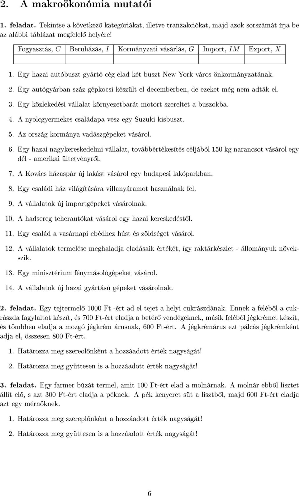 Egy autógyárban száz gépkocsi készült el decemberben, de ezeket még nem adták el. 3. Egy közlekedési vállalat környezetbarát motort szereltet a buszokba. 4.