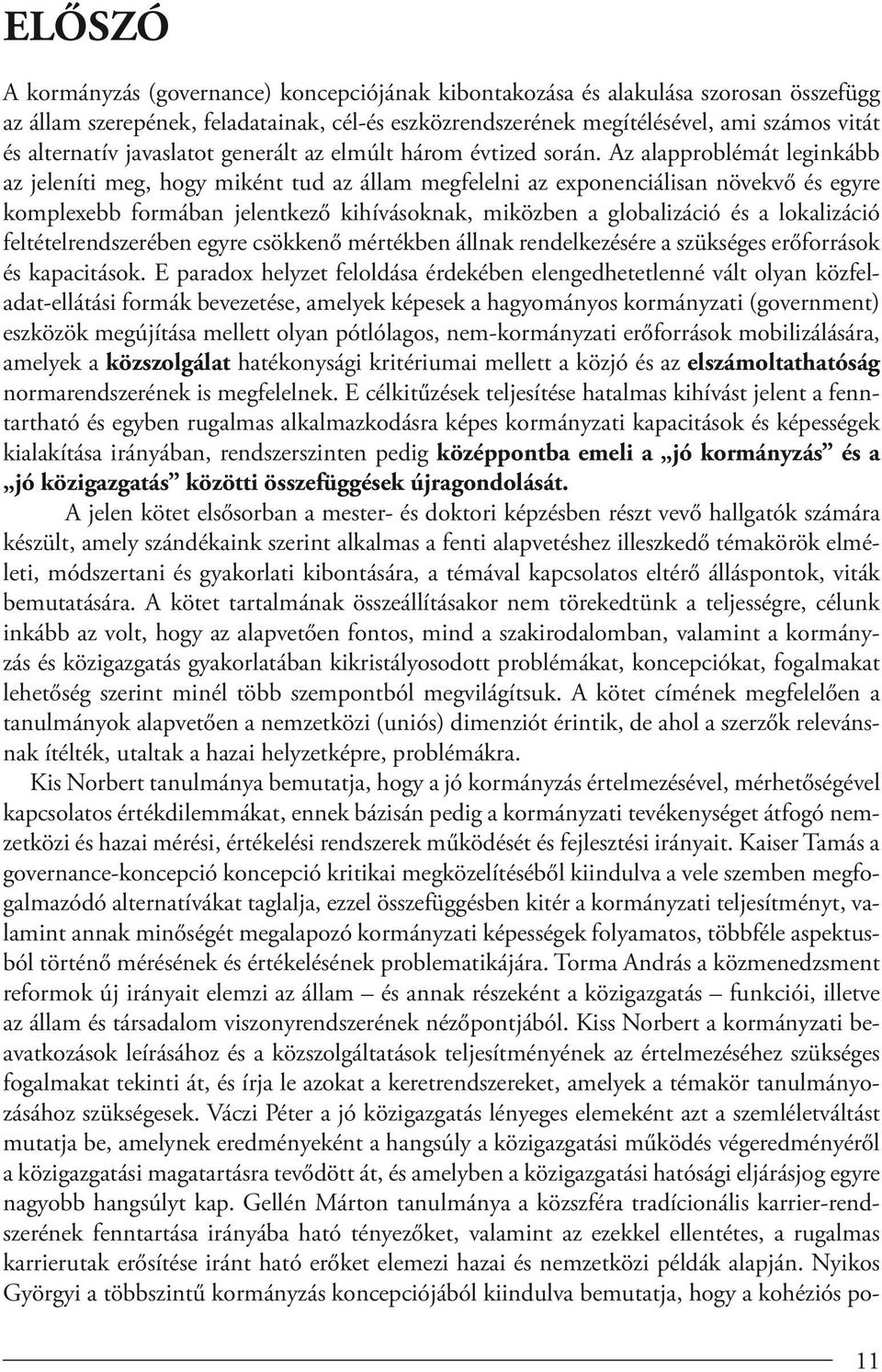 Az alapproblémát leginkább az jeleníti meg, hogy miként tud az állam megfelelni az exponenciálisan növekvő és egyre komplexebb formában jelentkező kihívásoknak, miközben a globalizáció és a