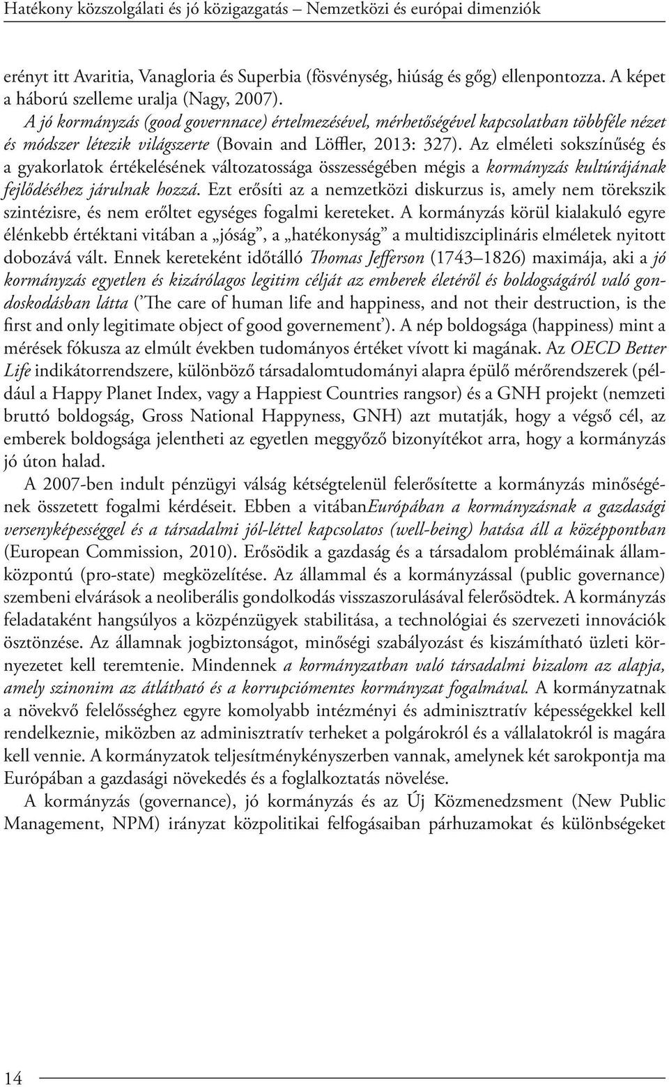 A jó kormányzás (good governnace) értelmezésével, mérhetőségével kapcsolatban többféle nézet és módszer létezik világszerte (Bovain and Löffler, 2013: 327).