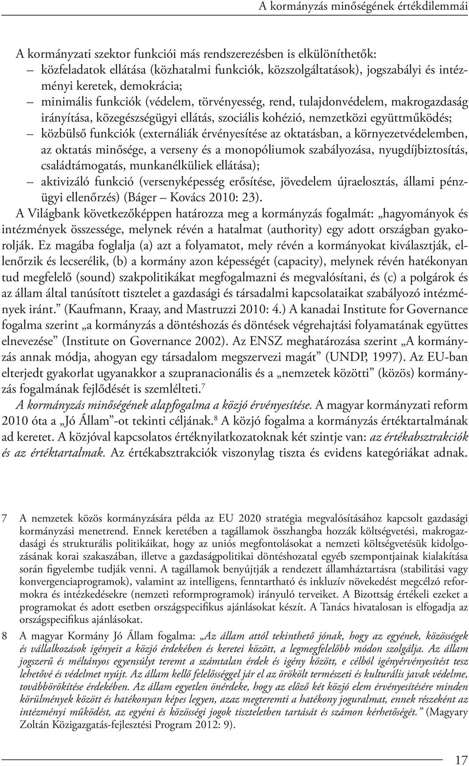 funkciók (externáliák érvényesítése az oktatásban, a környezetvédelemben, az oktatás minősége, a verseny és a monopóliumok szabályozása, nyugdíjbiztosítás, családtámogatás, munkanélküliek ellátása);