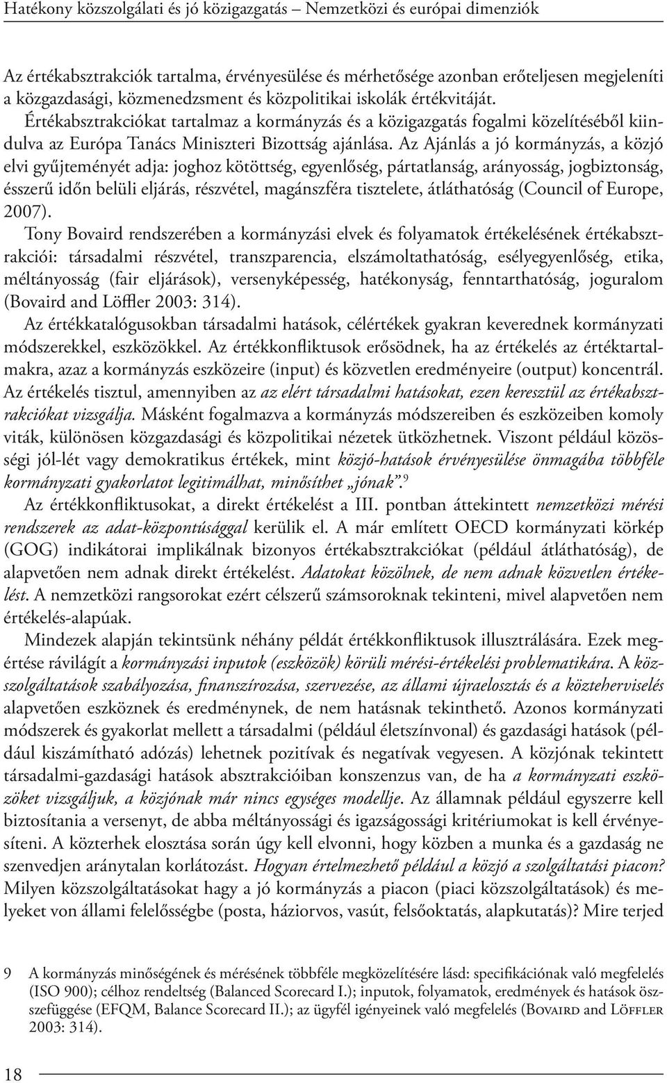 Az Ajánlás a jó kormányzás, a közjó elvi gyűjteményét adja: joghoz kötöttség, egyenlőség, pártatlanság, arányosság, jogbiztonság, ésszerű időn belüli eljárás, részvétel, magánszféra tisztelete,