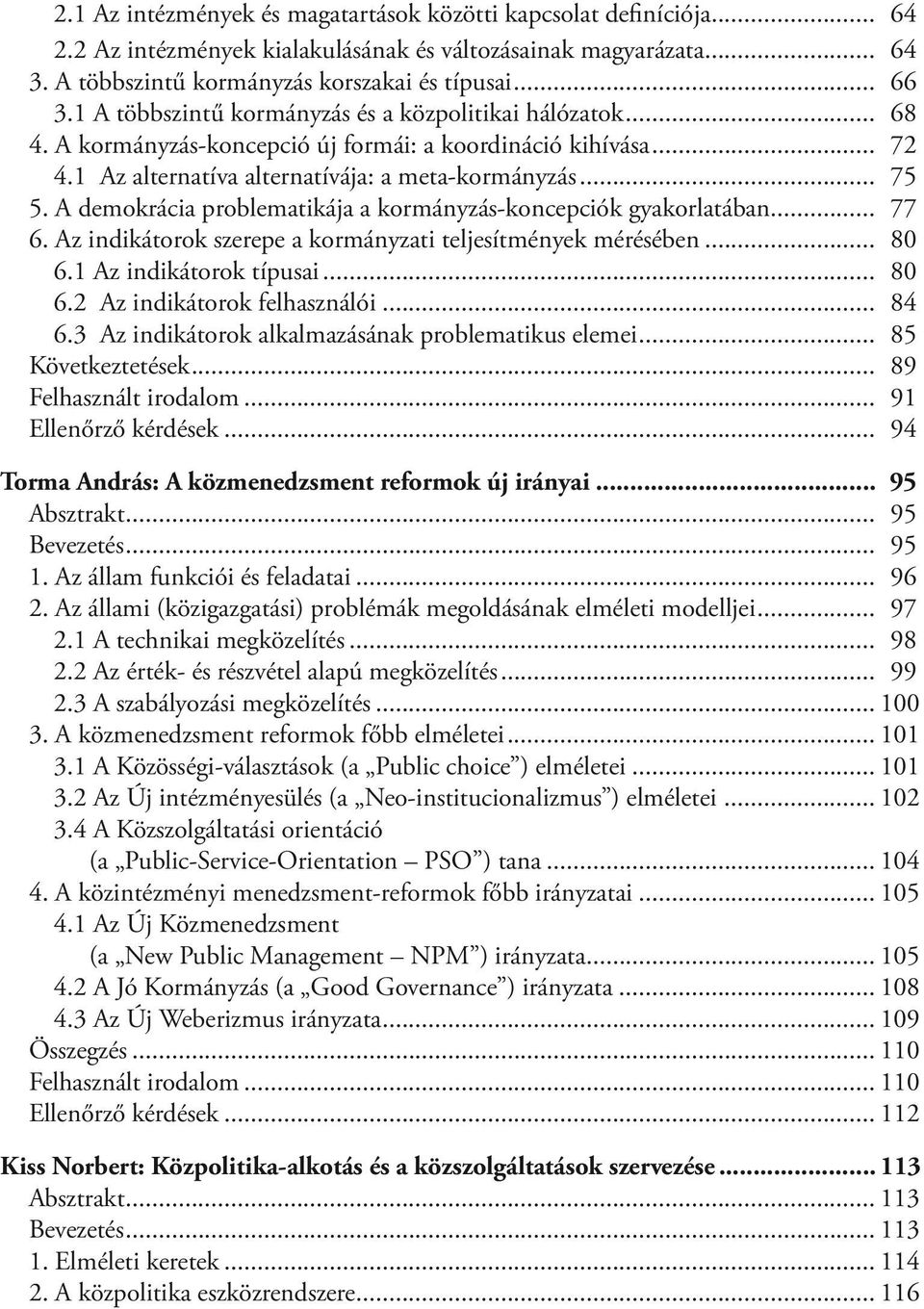 A demokrácia problematikája a kormányzás-koncepciók gyakorlatában... 77 6. Az indikátorok szerepe a kormányzati teljesítmények mérésében... 80 6.1 Az indikátorok típusai... 80 6.2 Az indikátorok felhasználói.