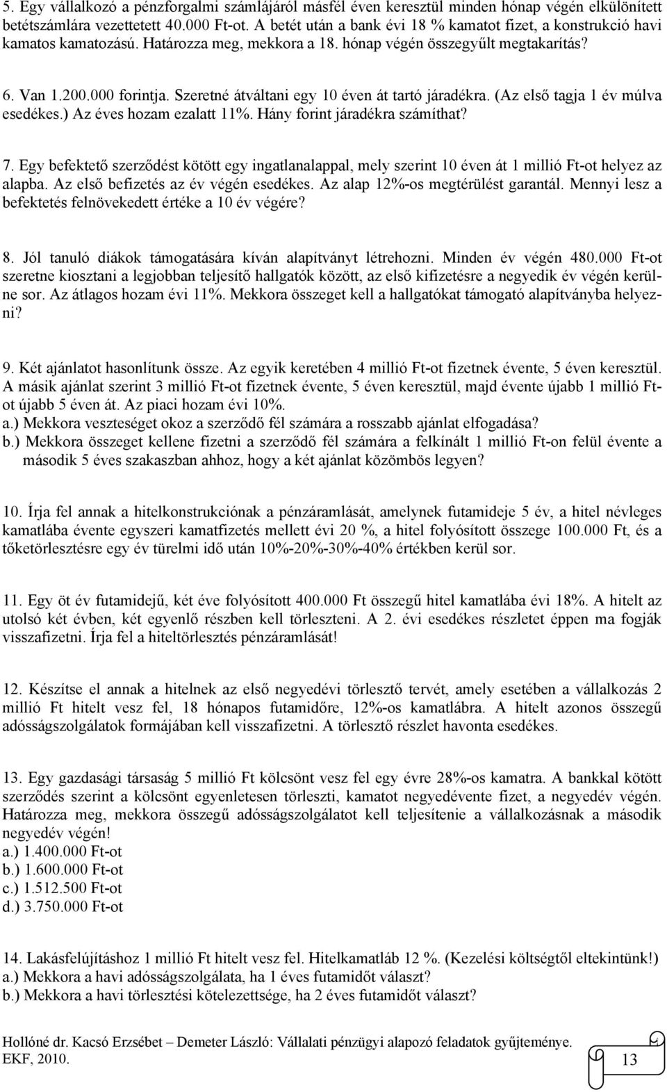 Szeretné átváltani egy 10 éven át tartó járadékra. (Az első tagja 1 év múlva esedékes.) Az éves hozam ezalatt 11%. Hány forint járadékra számíthat? 7.