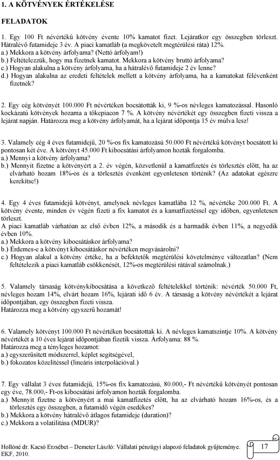 ) Hogyan alakulna a kötvény árfolyama, ha a hátralévő futamideje év lenne? d.) Hogyan alakulna az eredeti feltételek mellett a kötvény árfolyama, ha a kamatokat félévenként fizetnék?