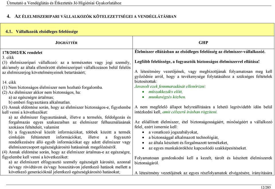 cikk (1) Nem biztonságos élelmiszer nem hozható forgalomba. (2) Az élelmiszer akkor nem biztonságos, ha: a) az egészségre ártalmas; b) emberi fogyasztásra alkalmatlan.