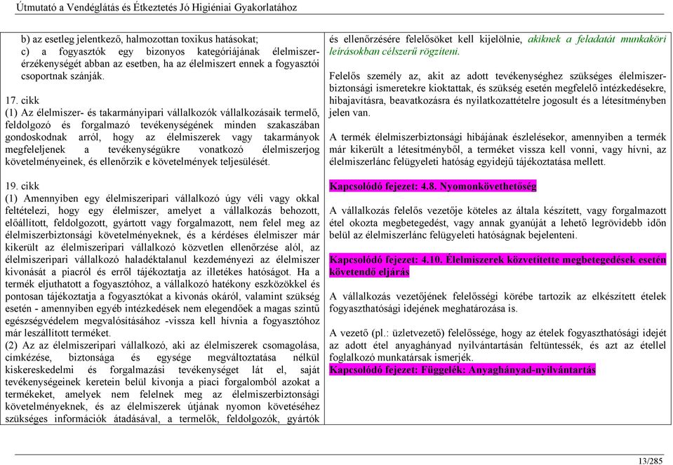 megfeleljenek a tevékenységükre vonatkozó élelmiszerjog követelményeinek, és ellenőrzik e követelmények teljesülését. 19.