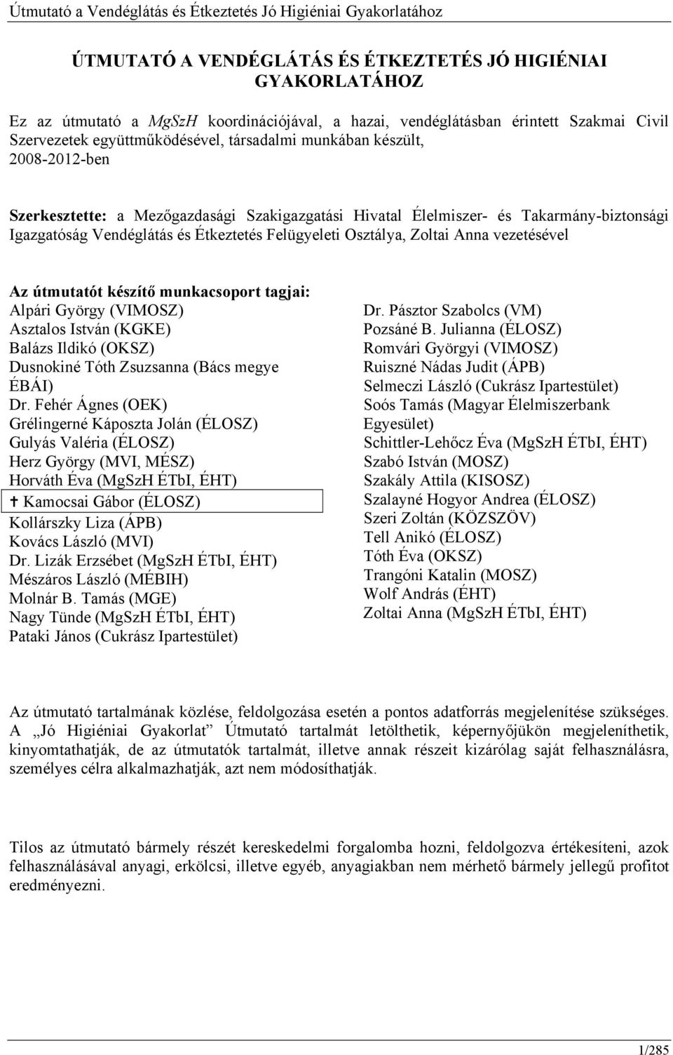 vezetésével Az útmutatót készítő munkacsoport tagjai: Alpári György (VIMOSZ) Asztalos István (KGKE) Balázs Ildikó (OKSZ) Dusnokiné Tóth Zsuzsanna (Bács megye ÉBÁI) Dr.