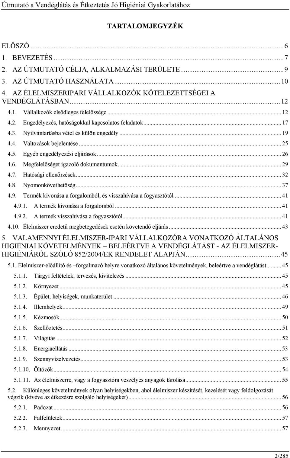 4.5. Egyéb engedélyezési eljárások... 26 4.6. Megfelelőséget igazoló dokumentumok... 29 4.7. Hatósági ellenőrzések... 32 4.8. Nyomonkövethetőség... 37 4.9. Termék kivonása a forgalomból, és visszahívása a fogyasztótól.