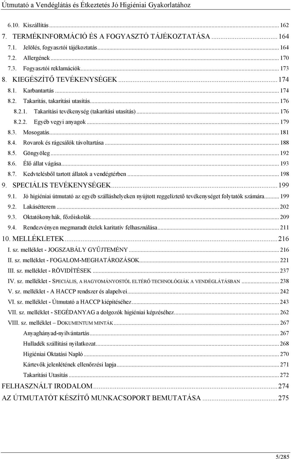 Mosogatás... 181 8.4. Rovarok és rágcsálók távoltartása... 188 8.5. Göngyöleg... 192 8.6. Élő állat vágása... 193 8.7. Kedvtelésből tartott állatok a vendégtérben... 198 9. SPECIÁLIS TEVÉKENYSÉGEK.