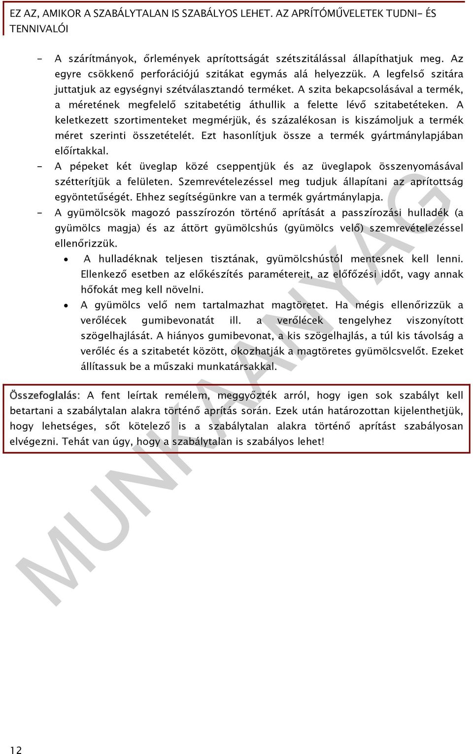 A keletkezett szortimenteket megmérjük, és százalékosan is kiszámoljuk a termék méret szerinti összetételét. Ezt hasonlítjuk össze a termék gyártmánylapjában előírtakkal.