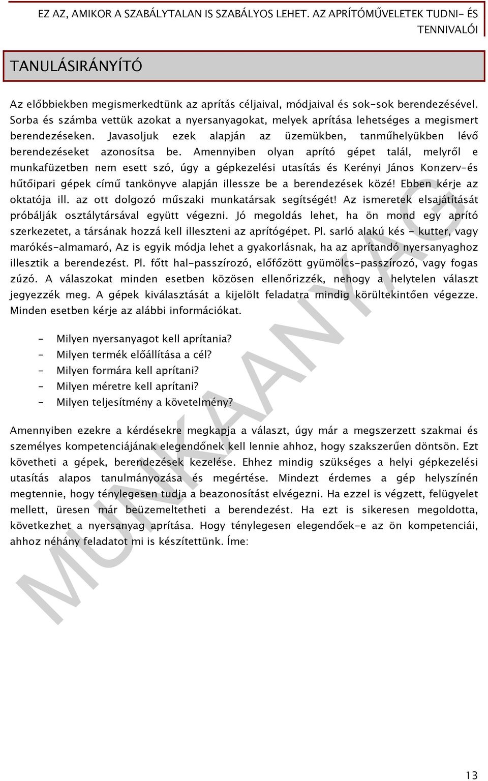 Amennyiben olyan aprító gépet talál, melyről e munkafüzetben nem esett szó, úgy a gépkezelési utasítás és Kerényi János Konzerv-és hűtőipari gépek című tankönyve alapján illessze be a berendezések