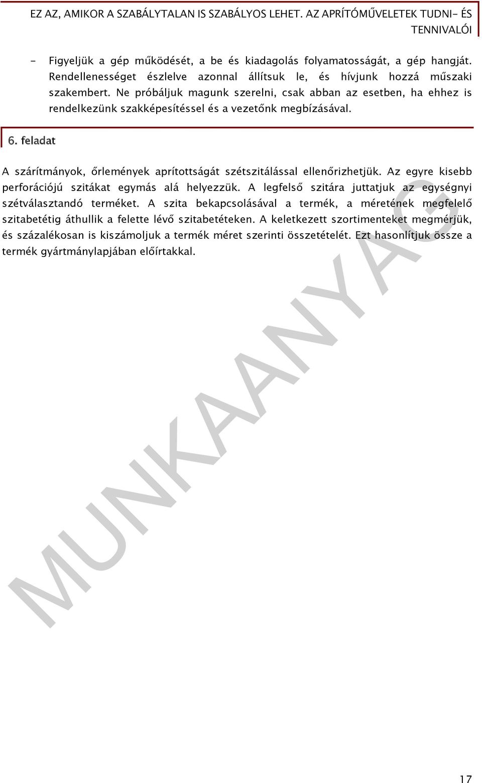 feladat A szárítmányok, őrlemények aprítottságát szétszitálással ellenőrizhetjük. Az egyre kisebb perforációjú szitákat egymás alá helyezzük.