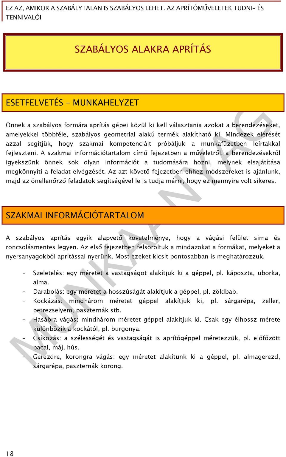 A szakmai információtartalom című fejezetben a műveletről, a berendezésekről igyekszünk önnek sok olyan információt a tudomására hozni, melynek elsajátítása megkönnyíti a feladat elvégzését.