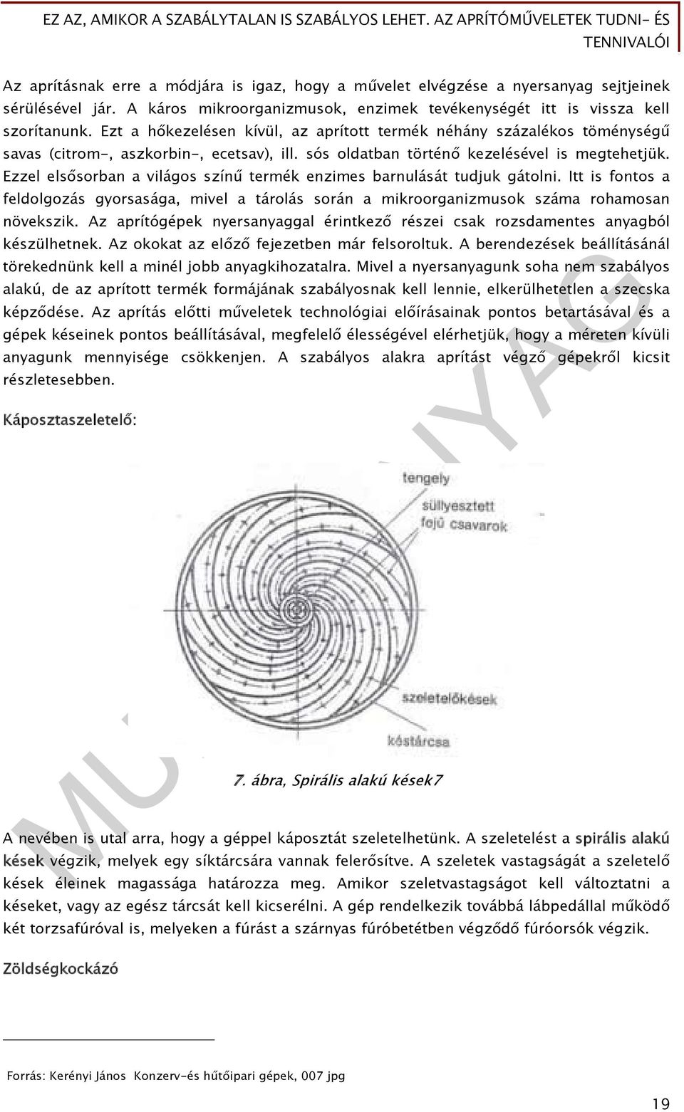 Ezzel elsősorban a világos színű termék enzimes barnulását tudjuk gátolni. Itt is fontos a feldolgozás gyorsasága, mivel a tárolás során a mikroorganizmusok száma rohamosan növekszik.