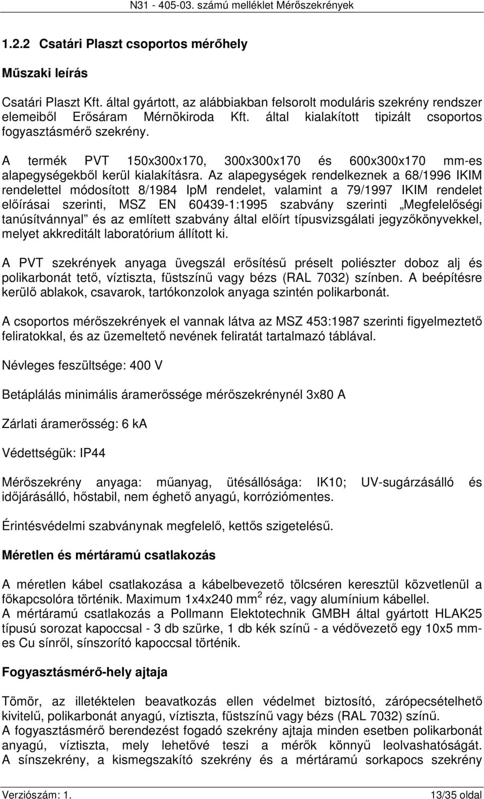 Az alapegységek rendelkeznek a 68/1996 IKIM rendelettel módosított 8/1984 IpM rendelet, valamint a 79/1997 IKIM rendelet előírásai szerinti, MSZ EN 60439-1:1995 szabvány szerinti Megfelelőségi