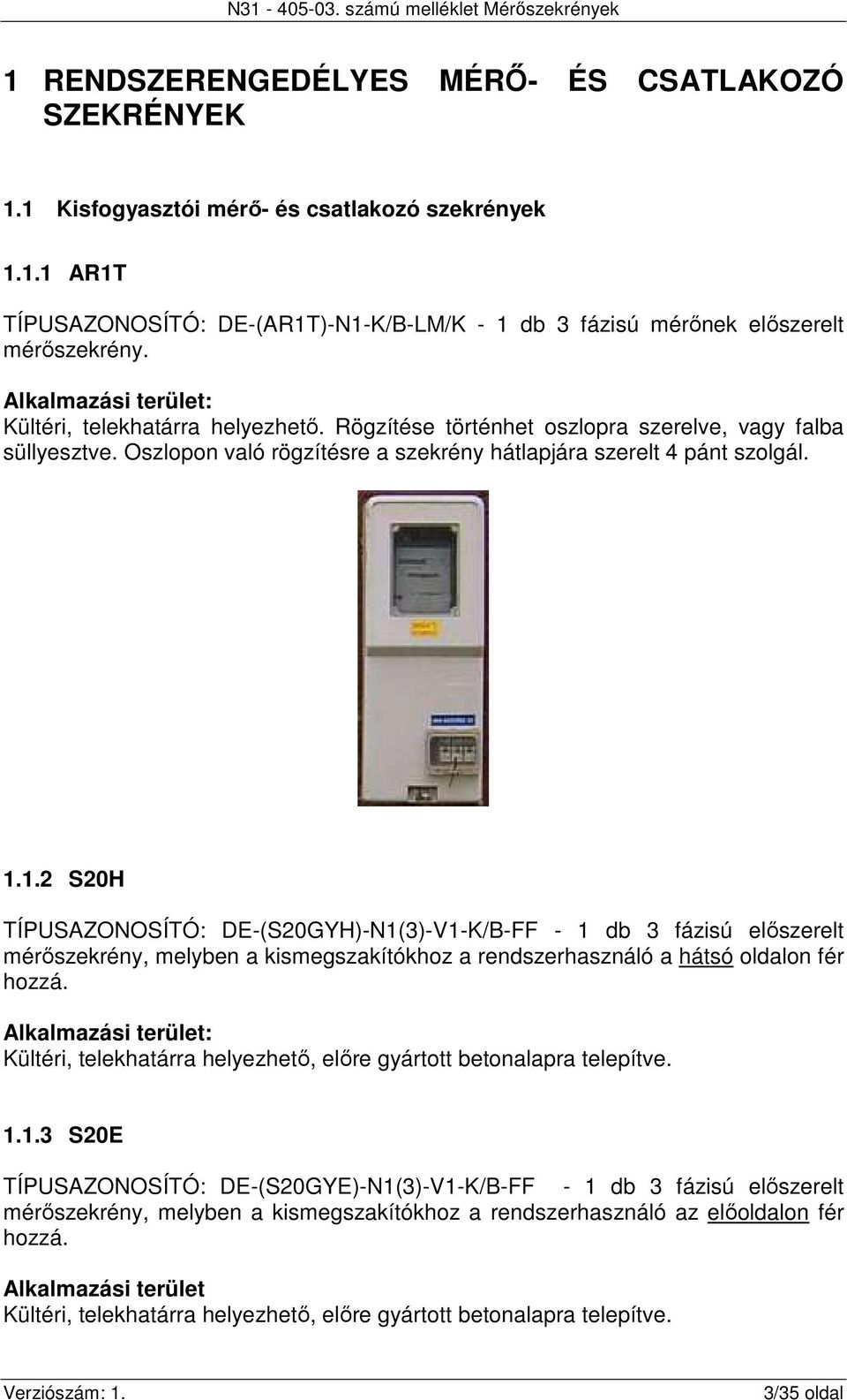 1.2 S20H TÍPUSAZONOSÍTÓ: DE-(S20GYH)-N1(3)-V1-K/B-FF - 1 db 3 fázisú előszerelt mérőszekrény, melyben a kismegszakítókhoz a rendszerhasználó a hátsó oldalon fér hozzá.